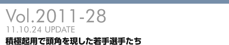 Vol.2011-28 積極起用で頭角を現した若手選手たち