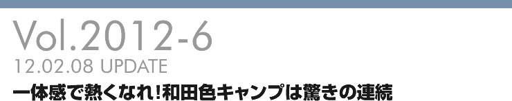Vol.2012-6 一体感で熱くなれ！和田色キャンプは驚きの連続